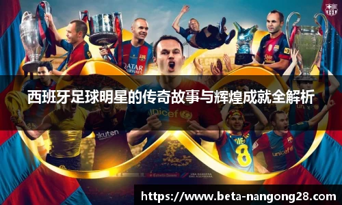 西班牙足球明星的传奇故事与辉煌成就全解析